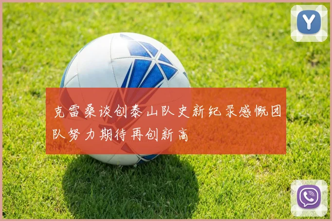 克雷桑谈创泰山队史新纪录感慨团队努力期待再创新高