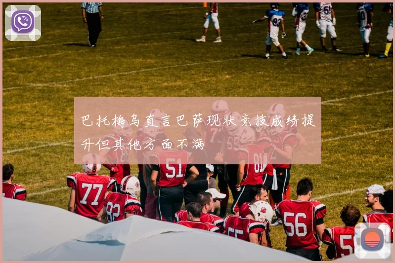 巴托梅乌直言巴萨现状竞技成绩提升但其他方面不满