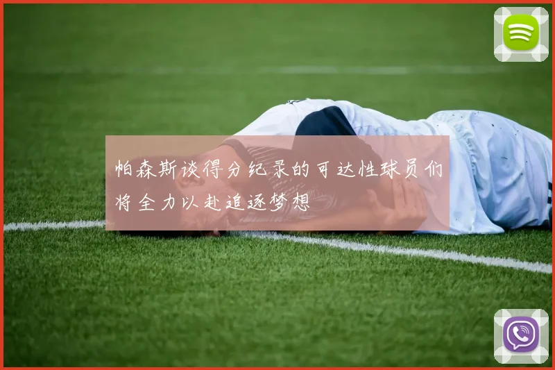 帕森斯谈得分纪录的可达性球员们将全力以赴追逐梦想