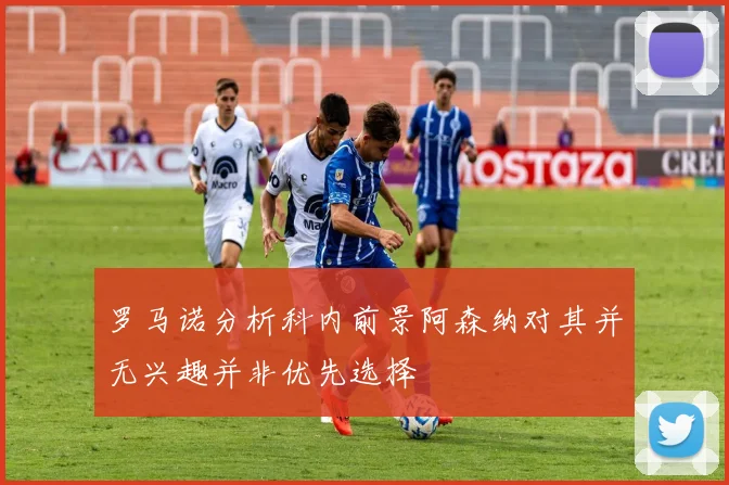 罗马诺分析科内前景阿森纳对其并无兴趣并非优先选择