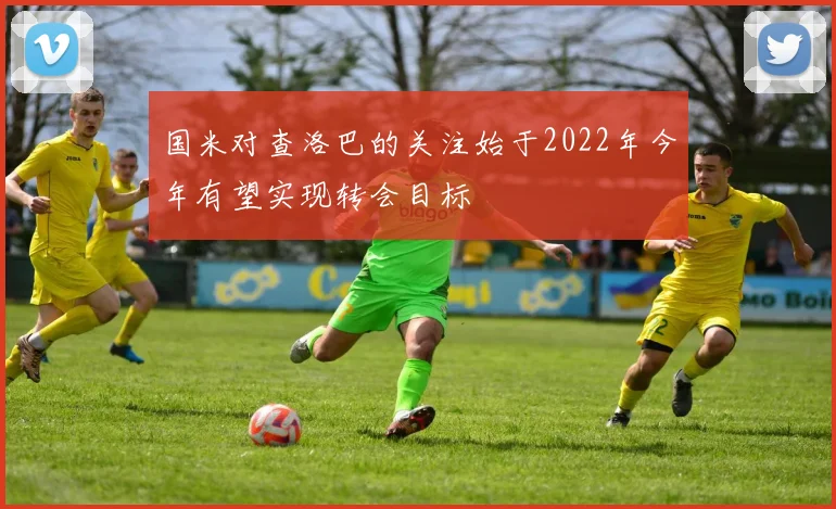 国米对查洛巴的关注始于2022年今年有望实现转会目标